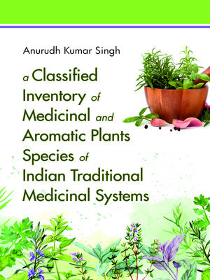 cover image of A Classified Inventory of Medicinal and Aromatic Plants Species of Indian Traditional Medicinal Systems